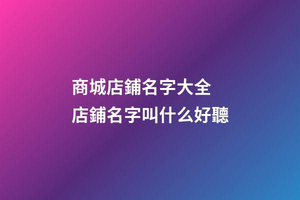 商城店鋪名字大全 店鋪名字叫什么好聽